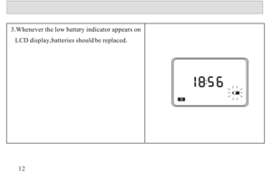 Page 133.Whenever the low battery indicator appears on 
   LCD display,batteries should be replaced.12 