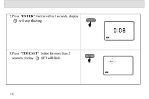Page 172.Press  ENTER  button within 3 seconds, display  
           will stop flashing.
 
3.Press  TIME SET  button for more than 2 
   seconds, display         SET will flash.16 