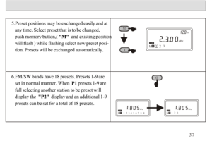 Page 385.Preset positions may be exchanged easily and at 
   any time. Select preset that is to be changed, 
   push memory button,( M  and existing position 
   will flash ) while flashing select new preset posi-
   tion. Presets will be exchanged automatically.
6.FM/SW bands have 18 presets. Presets 1-9 are 
   set in normal manner. When  P1 presets 1-9 are 
   full selecting another station to be preset will 
   display the  P2  display and an additional 1-9 
   presets can be set for a total of 18...