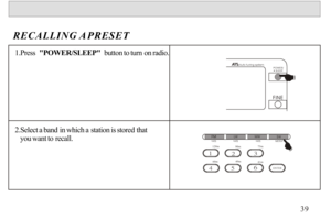 Page 401.Press  POWER/SLEEP  button to turn on radio.
2.Select a band in which a station is stored that 
   you want to recall.RECALLING A PRESET39POWER/
   SLEEPAuto tuning system120m90m75m60m49m41m
1 2 3 
4 5 6 ENTERATSLWMWSWATSATSMETER 