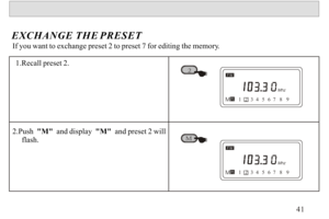 Page 42If you want to exchange preset 2 to preset 7 for editing the memory.
  1.Recall preset 2.
  
2.Push  M  and display  M  and preset 2 will 
     flash.EXCHANGE THE PRESET 41FWM123456789
FWM123456789
2 
M  