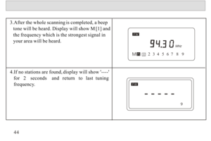Page 453.After the whole scanning is completed, a beep 
   tone will be heard. Display will show M [1] and 
   the frequency which is the strongest signal in 
   your area will be heard.
4.If no stations are found, display will show ---- 
   for   2    seconds    and   return   to   last  tuning 
   frequency.  44FWM123456789
FW9 