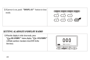 Page 49ATSLWMWSWATSATSMETER120m90m75m60m49m41m1 2 3 
4 5 6 ENTER1.When the display is in the time mode, press   
          -SEANDBY  button, display        -STANDBY  
    will flash and show last alarm time (0:00 for the 
    first time).2.If power is on, push  DISPLAY  button to time 
   mode.SETTING ALARM (STANDBY) BY RADIO48ATSLWMWSWATSATSMETER
-STANDBY-TIMER
-STANDBY- 