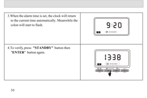 Page 513.When the alarm time is set, the clock will return 
    to the current time automatically. Meanwhile the 
    colon will start to flash.
4.To verify, press  STANDBY  button then 
    ENTER  button again.50ATSLWMWSWATSATSMETER-STANDBY-TIMER
-STANDBY-
-STANDBY- 