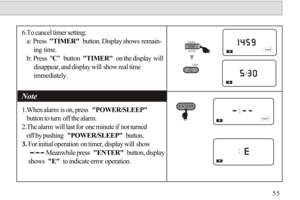 Page 566.To cancel timer setting:
   a: Press  TIMER  button. Display shows remain-
       ing time.
   b: Press  C  button  TIMER  on the display will 
       disappear, and display will show real time 
       immediately.
1.When alarm is on, press  POWER/SLEEP  
   button to turn off the alarm.
2.The alarm will last for one minute if not turned 
   off by pushing  POWER/SLEEP  button.
3. For initial operation on timer, display will show
              Meanwhile press  ENTER  button, display 
    shows  E  to...