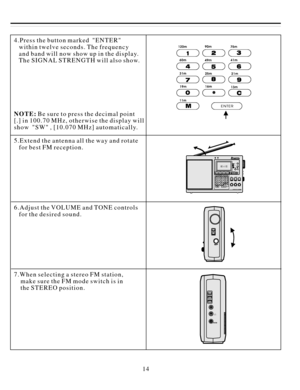 Page 15144.PressthebuttonmarkedENTER
withintwelveseconds.Thefrequency
andbandwillnowshowupinthedisplay.
TheSIGNALSTRENGTHwillalsoshow.
Besuretopressthedecimalpoint
[.]in100.70MHz,otherwisethedisplaywill
showSW,[10.070MHz]automatically.
5.Extendtheantennaallthewayandrotate
forbestFMreception.
6.AdjusttheVOLUMEandTONEcontrols
forthedesiredsound.
7.WhenselectingastereoFMstation,
makesuretheFMmodeswitchisin
theSTEREOposition. NOTE: 