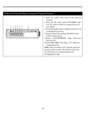 Page 29281.Turnonradioandtunetothedesired
station.
2.Turnofftheradio,pushSTANDBYbut-
ton[9]andsettimeforrequiredstartof
recording.
3.SwitchStandbyBuzzer/RadioSwitch[12]
totheRadioposition.
4.SwitchTimerRecordingOn/OffSwitch
[39]toOnposition.
5.SelectCrO/NORMALTapeSelection
Switch[38].
6.PushRECORD[26]Play[27]Buttons
simultaneously.
Therecordingwillcontinueuntilthe
cassettetapereachestheendofasideand
Itwillthenceaseautomaticallyand
disengagethetape.2
Note:ToRecordfromtheRadiousingtheProgramFeature31302928272632 