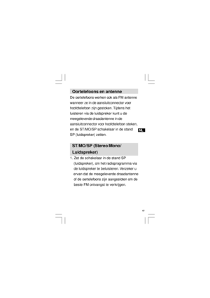 Page 41NL
  40   Oortelefoons en antenne
De oortelefoons werken ook als FM antenne
wanneer ze in de aansluitconnector voor
hoofdtelefoon zijn gestoken. Tijdens het
luisteren via de luidspreker kunt u de
meegeleverde draadantenne in de
aansluitconnector voor hoofdtelefoon steken,
en de ST/MO/SP schakelaar in de stand
SP (luidspreker) zetten.
  ST/MO/SP (Stereo/Mono/
  Luidspreker)
1. Zet de schakelaar in de stand SP
    (luidspreker), om het radioprogramma via
    de luidspreker te beluisteren. Verzeker u...