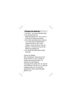 Page 4847  Einlegen der Batterien
1. Das Gerä t auf seine Vorderseite legen.
2. Auf die Sperrklinke des
    Batteriefachdeckels drü cken und ihn in
    Richtung der Markierung schieben.
3. Den Deckel des Batteriefachs entfernen
    und in jede Seite des Batteriefachs 1
     Batterie der Grö ß  e UM-4 (AAA)
    einlegen. Achten Sie darauf, dass die
    Batterien in Ü  bereinstimmung mit der
    Marlierung eingelegt sind.
4. Den Deckel des Batteriefachs wieder
    anbringen.
Ersetzen der Batterie
Wenn die...