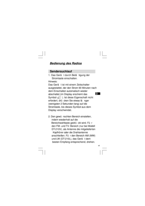Page 49D
 48   Bedienung des Radios  Sendersuchlauf
1. Das Gerä t durch Betä tigung der
     Stromtaste einschalten.
Hinweis:
Das Gerä t ist mit einem Zeitschalter
ausgestattet, der den Strom 90 Minuten nach
dem Einschalten automatisch wieder
abschaltet (im Display erscheint das
Symbol        ). Ist diese Eigenschaft nicht
erfordert, drü cken Sie etwas lä nger
(wenigsten 2 Sekunden lang) auf die
Stromtaste, bis dieses Symbol aus dem
Display verschwindet.
2. Den gewü nschten Bereich einstellen,
     indem...