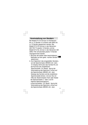 Page 51D
 50   Voreinstellung von Sendern
Bei Modell DT-210 kö nnen im FM-Bereich
bis zu 15 Sender in im Breich AM (MW) bis
zu 10 Sender gespeichert werden. Bei
Modell DT-210V kö nnen in den Bereichen
AM/ FM/ TV jeweils 10 Sender und bei
Modell DT-210L kö nnen in den Bereichen AM
(MW)/ FM/ LW ebenfalls jeweils 10 Sender
vorprogrammiert werden.
1. Mit einer der beiden oben beschriebenen
    Methoden auf den gewü nschten Sender
    abstimmen.
2. Zum Speichern des eingestellten Senders,
    auf die Speichertaste...