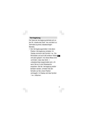 Page 53D
 52   Verriegelung
Die Taste der Verriegelung befindet sich an
der Rü ckseite des Gerä tes und dient zur
Verhinderung eines unbeabsichtigen
Betriebs.
1. Den Verriegelungsschalter in die obere
    Position (Verriegelung) schieben. Im
    Display erscheint das Symbol        . Die
    Stromtaste und auch alle anderen Tasten
    sind jetzt gesperrt. Auf diese Weise wird
    verhindert, dass das Gerä t
    unbeabsichtigt eingeschaltet wird, z.B.
    wenn Sie es in eine Reisetasche
    einpacken. Soll die...