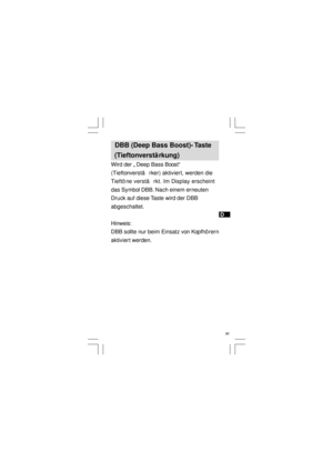 Page 57D
 56   DBB (Deep Bass Boost)- Taste
  (Tieftonverstä rkung)
Wird der „Deep Bass Boost“
(Tieftonverstä rker) aktiviert, werden die
Tieftö ne verstä rkt. Im Display erscheint
das Symbol DBB. Nach einem erneuten
Druck auf diese Taste wird der DBB
abgeschaltet.
Hinweis:
DBB sollte nur beim Einsatz von Kopfhö rern
aktiviert werden. 