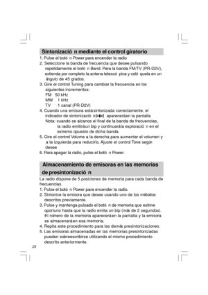Page 2423  Sintonización mediante el control giratorio
1. Pulse el botón Power para encender la radio
2. Seleccione la banda de frecuencia que desee pulsando
     repetidamente el botón Band. Para la banda FM/TV (PR-D2V),
     extienda por completo la antena telescópica y colóquela en un
     ángulo de 45 grados.
3. Gire el control Tuning para cambiar la frecuencia en los
     siguientes incrementos:
     FM   50 kHz
     MW    1 kHz
     TV      1 canal (PR-D2V)
4. Cuando una emisora está sintonizada...