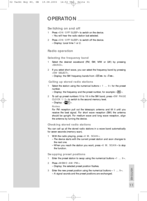 Page 12ENGLISH
11
OPERATION__________________________________________
Switching on and off
1Press » ON/OFF SLEEP « to switch on the device.
– You will hear the radio station last selected.
2 Press » ON/OFF SLEEP « to switch off the device.
– Display: Local time 1 or 2.
Radio operation
Selecting the frequency band
1 Select the desired waveband (FM, SW, MW or LW) by pressing
»BAND «.
2 If you select short wave, you can select the frequency band by pressing
»SW SELECT «.
– Display: the SW frequency bands from »...