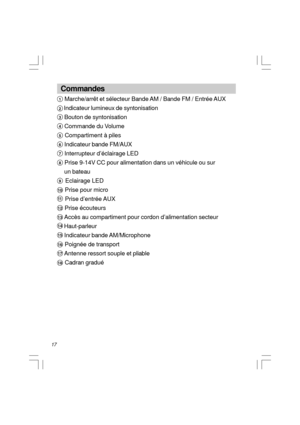 Page 1817  Commandes
     Marche/arrêt et sélecteur Bande AM / Bande FM / Entrée AUX
     Indicateur lumineux de syntonisation
     Bouton de syntonisation
     Commande du Volume
     Compartiment à piles
     Indicateur bande FM/AUX
     Interrupteur d’éclairage LED
     Prise 9-14V CC pour alimentation dans un véhicule ou sur
     un bateau
     Eclairage LED
     Prise pour micro
     Prise d’entrée AUX
     Prise écouteurs
     Accès au compartiment pour cordon d’alimentation secteur
     Haut-parleur...