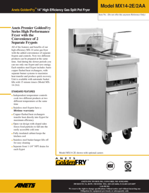 Page 1Anets GoldenFry™ 14” High Efficiency Gas Split Pot Fryer 
   Item No.  (Do not offer this anymore-Reference Only) 
 
 
 
 
Anets Premier GoldenFry 
Series High Performance 
Fryer with 
the 
Convenience of 2
 
Separate Frypots 
All of the features and benefits of our 
high efficiency MX-14 series gas fryer 
with the added convenience of separate 
frypots and controls
. Now two different 
products can be prepared at
 the same 
time
. And during the slower periods you 
can use only one frypot
 and save...