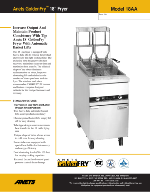 Page 1Anets GoldenFry™ 18” Fryer 
Item No. 
 
 
 
Increase Output And 
Maintain Product 
Consistency With The 
Anets 18 
GoldenFry™ 
Fryer With Automatic 
Basket Lifts 
This 18 gas fryer is equipped with 
heavy duty lifts to remove the product 
at precisely the right cooking time. The 
exclusive tube design provides fast 
recovery, minimizes clean-up time and 
maximizes heat transfer. The elliptical 
shape of the tubes eliminates 
sedimentation on tubes, improves 
shortening life and minimizes the 
number of...