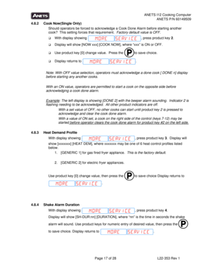 Page 17ANETS I12 Cooking Computer 
ANETS P/N 60149509 
  Page 17 of 28  L22-353 Rev 1 
4.8.2 Cook Now(Single Only) 
Should operators be forced to acknowledge a Cook Done Alarm before starting another 
cook?  This setting forces that requirement.  Factory default value is OFF. 
 With display showing  , press product key 2.   
 Display will show [NOW xxx] [COOK NOW], where “xxx” is ON or OFF.   
 Use product key [0] change value.  Press the   to save choice.   
 Display returns to  . 
 
Note: With OFF value...