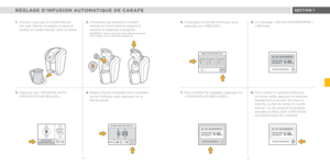 Page 25TASSES
INFUSION AUTO
APPUYER POUR RÉGLER
KEURIG
BREW
INFUSION CARAFE AUTO RÉGLÉE À :
ANNULER
6 :
00INFUSION CARAFE 
AUTO RÉGLÉE À : 6 :
0 0
APPUYER POUR MODIFIER
NE PAS INTERROMPRE!
INFUSION CARAFE 
AUTO RÉGLÉE À : 6 :
0 0
APPUYER POUR MODIFIER
NE PAS INTERROMPRE!
TASSES
FORMAT INFUSION CARAFE AUTO :
RÉGLER
TASSES TASSESINFUSION CARAFE 
AUTO RÉGLÉE À : 6:
0 0
APPUYER POUR MODIFIER
NE PAS INTERROMPRE!
48 49
RÉGLAGE D’INFUSION AUTOMATIQUE DE CARAFESECTION 1
1. Assurez-vous que la Carafe KeurigMC 
est vide....