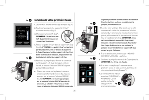 Page 2525
clignoter pour éviter toute activation accidentelle. 
Pour le réactiver, soulevez complètement la 
poignée puis rabaissez-la.
 7.
 Il peut y avoir un léger délai avant que le café 
commence à couler. Le processus d’infusion 
complet dure environ une minute et se termine 
par un jaillissement d’air permettant d’évacuer 
tout le liquide de la K-Cup. 
AT TE NTI O N : L’ e a u  
se trouvant dans le suppor t à K-Cup durant 
l’infusion est extrêmement chaude. Pour éviter 
tout risque de blessure, ne pas...