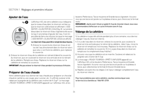 Page 242425
Ajouter de l’eau
L’afficheur ACL de votre cafetière vous indiquera 
que le niveau d’eau dans le réservoir est bas ou 
que le réservoir a été enlevé en affichant « ADD  WATER » (AJOUTER DE L’EAU) (fig. 8). La lumière bleue dans le réservoir d’eau clignotera elle aussi lorsqu’il sera temps d’ajouter de l’eau. Il est im -
possible de faire une infusion lorsque le message 
« ADD WATER » (AJOUTER DE L’EAU) est affiché. 
Le réservoir d’eau peut être rempli de deux façons.
1.    Enlevez le couvercle du...