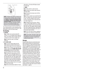 Page 101011You should promptly de-scale using the proce-
dures outlined below once the DE-SCALE light
illuminates on the LED Control Center.De-Scalinga. PREPARE 
Step 1: Make sure you have at least 48
ounces (1.4 L) of undiluted white vinegar on
hand. You will also need an empty sink and
a ceramic cup (do not use a paper cup.)
Step 2:Empty the water in the Water
Reservoir.
b. FILL AND CLEAN
Step 1: Pour the white vinegar into the
Water Reservoir and fill it to the line just
below the top edge of the clear...