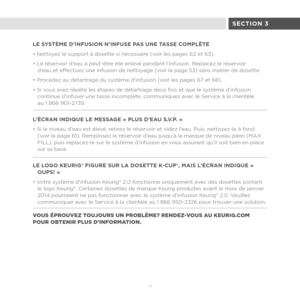 Page 567 1 
LE SYSTÈME D’INFUSION N’INFUSE PAS UNE TASSE COMPLÈTE
• Nettoyez le support à dosette si nécessaire (voir les pages 62 et 63).
• Le réservoir d’eau a peut-être été enlevé pendant l’infusion. Replacez le réservoir  
d’eau et effectuez une infusion de nettoyage (voir la page 53) sans insérer de dosette.
• Procédez au détartrage du système d’infusion (voir les pages 67 et 68).
• Si vous avez répété les étapes de détartrage deux fois et que le système d’infusion  continue d’infuser une tasse incomplète,...