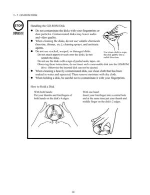 Page 2114
3 - 5  GD-ROM DISK
Handling the GD-ROM Disk
Do not contaminate the disks with your fingerprints or
dust particles. Contaminated disks may lower audio
and video quality.
When cleaning the disks, do not use volatile chemicals
(benzine, thinner, etc.), cleaning sprays, and antistatic
agents.
Do not use cracked, warped, or damaged disks.
Do not attach papers or seals onto the disks; do not
scratch the disks.
Do not use the disks with a sign of peeled seals, tapes, etc.
Observing these instructions, do...