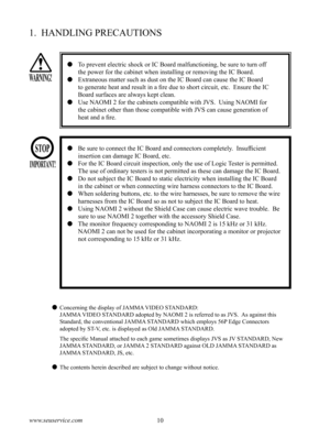Page 1410www.seuservice.com11www.seuservice.com
   To prevent electric shock or IC Board malfunctioning, be sure to turn off 
the power for the cabinet when installing or removing the IC Board.
   Extraneous matter such as dust on the IC Board can cause the IC Board 
to generate heat and result in a fire due to short circuit, etc.  Ensure the IC 
Board surfaces are always kept clean.
   Use NAOMI 2 for the cabinets compatible with JVS.  Using NAOMI for 
the cabinet other than those compatible with JVS can...