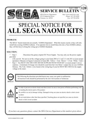 Page 84www.seuservice.com5www.seuservice.com
SERVICE BULLETIN
SEGA Service Department                http://www.seuservice.com
45133 Industrial Drive             Phone: 415.701.6580
Fremont, Ca. 94538                 Fax: 415.701.6594
If you have any questions please contact the SEGA Service Department at the numbers given above.
120Feb 9. 2000
The SEGA  Naomi Game kits are actually ‘JAMMA Dependent’.  What this means exactly is they will only 
install into existing JAMMA Cabinets.  If an operator tries to...