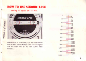 Page 6tt:::Po lll
u) ,.,:
&:.
HOW IO USE SEKO]IIC APEX
l. Setting the Speed of Your Film:
With thumbs of both honds, turn the knobs on thediol to show correct ASA (or DIN) number oligned
with the block line by the ASA (DlN) Index
Window.
Rt0t620
3240
6880
125r60
250320
530640
r,000|,250
2,0002,500
4,0005,00 0
8,00 0i0,000 