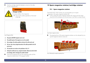 Page 16 
X Push the cartridge, base first between cut-outs on the sides,  
into the magazine [9].
Danger to life!
Incorrect calibre in the magazine.
 
h Only use the calibre specified on the barrel  
of the rifle.
WARNING!
Fig.12 Magazine filled
 
I Only genuine ANSCHÜTZ magazines may be used.
 
I The specified capacity of the magazines must not be exceeded.
 
I Only cartridges of the calibre specified on the barrel of the rifle may be used.
 
I Only new, clean, factory-charged ammunition of the calibre...
