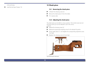 Page 20of the bolt body.
 
X Install the bolt (see Chapter 13).15 Cheek piece 
15.1  Removing the cheek piece 
 
X Unfasten the clamping screw [x].
 
X Remove the cheek piece [1] from the holder.
 
X Fit in reverse order.
15.2  Adjusting the cheek piece 
The cheek piece can be tilted to various positions. The knurled screws [y] and 
the fixing screws [z] must be released to set to the various  
positions.
 
X Release the clamping screw [x].
 
X Release the appropriate adjusting screw for the desired tilt...