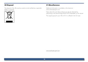 Page 25Disposal
20 
The disposal of the rifle must be carried out and certified by a specialist 
dealer or gunsmith.
Miscellaneous
21 
Additional information is available on the Internet at  
www.anschuetz-sport.com.
News about this and other products can also be obtained by  
subscribing to the free-of-charge ANSCHÜTZ Newsletter on the internet.
The original group for your rifle at 50 m is affixed to the CD case.
www.anschuetz-sport.com
25     