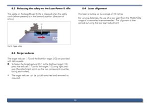 Page 158.2	releasing	the	safety	on	the	LaserPower	II	rifle	
The safety on the l aserPower II rifle is released when the safety 
catch (where present) is in the forward position (direction of   
arrow).
Fig.16 Trigger safety
8.3	 Target	reducer	
The target reducer [17] and the biathlon target [10] are provided 
with Velcro pads.  
X To fasten the target reducer [17] to the biathlon target [10], 
press the reducer [17] on to the target [10] using light pres -
sure (the attachment points on the two components must...