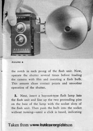 Page 16
i€
FIGURE A
the notch in each prong of the flash unit. Now,
operate the shutter several times before loading
the camera with film and inserting a flash bulb.
This assures clean contact points and smoother
operation of the shutter.
5. Next, insert a bayonet-type fiash lamp into
the flash unit and line up the two protruding pins
on the base of the larnp with the socket slots of
the flash unit. Then push the bulb into the socket
without turning-until a click is heard, indicating
Taken from www.butkus....