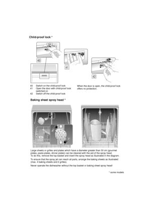 Page 2740 Switch on the child-proof lock 
41 Open the door with child-proof lock switched on
42 Switch of f the child-proof lock When the door is open, the child-proof lock of
fers no protection.
Child-proof
 lock *
Large sheets or grilles and plates which have a diameter greater than 30 cm (gourmet
plates, pasta plates, dinner plates) can be cleaned with the aid of the spray head. T o do this, remove the top basket and insert the spray head as illustrated in the diagram.
T o ensure that the spray jet can reach...