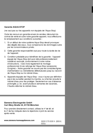 Page 28           
Garantie AQUA-ST
OP
(ne vaut pas sur les appareils non ‡quip‡s de lAqua-Stop) Outre les recours en garantie envers le vendeur d‡coulant du contrat de vente et outre notre garantie-appareil, nous ef fectuons
le remplacement aux conditions suivantes : 1.  Si un d‡faut de notre systŠme Aqua-Stop devait provoquer  par les consommateurs priv‡s.
2.  Cette garantie-responsabilit‡ vaut pour toute la dur‡e de vie de lappareil.
3.  Condition pr‡alable pour b‡n‡ficier de la garantie : lappareil‡quip‡ de...