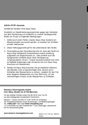 Page 28           
AQUA±STOP±Garantie (entf‚llt bei Ger‚ten ohne Aqua±Stop) Zus‚tzlich zu Gew‚hrleistungsanspr˜chen gegen den V
erk‚ufer
aus dem Kaufvertrag und zus‚tzlich zu unserer Ger‚tegarantie leisten wir Ersatz zu folgenden Bedingungen: 1.  Sollte durch einen Fehler unseres Aqua±Stop±Systems ein  Wasserschaden verursacht werden, so ersetzen wir Sch‚den
privater Gebraucher .
2.  Diese Haftungsgarantie gilt f˜r die Lebensdauer des Ger‚ts.
3.  Voraussetzung des Garantieanspruchs ist, dass das Ger‚t mit...