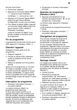 Page 17fr17
par pas d’une heure.
Enclenchez l’appareil.
Appuyez sur la touche Départ dif
férél
4 jusqu’à ce que l’indicateur
numérique 
3 se trouve sur .
Appuyez sur la touche Départ dif féré
jusqu’à ce que l’heure af fichée
corresponde à ce que vous souhaitez.
Pour ef facer le départ dif féré, appuyez
sur la touche Départ dif féré jusqu’à ce
que la mention 
 s’af fiche à
l’indicateur numérique. Jusqu’au moment du départ, vous pouvez modifier à volonté le choixdu programme.
Fin  du programme
Le  programme est...