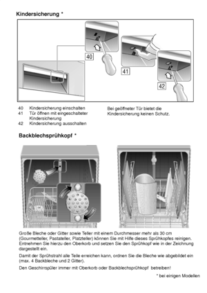 Page 2740 Kindersicherung einschalten
41 T˜r ’f fnen mit eingeschalteter
Kindersicherung
42 Kindersicherung ausschalten Bei ge’f
fneter T˜r bietet die
Kindersicherung keinen Schutz.
Kindersicherung
 *
Groûe Bleche oder Gitter sowie T eller mit einem Durchmesser mehr als 30 cm
(Gourmetteller , Pastateller, Platzteller) k’nnen Sie mit Hilfe dieses Spr˜hkopfes reinigen.
Entnehmen Sie hierzu den Oberkorb und setzen Sie den Spr˜hkopf wie in der Zeichnung dargestellt ein. Damit der Spr˜hstrahl alle T eile erreichen...