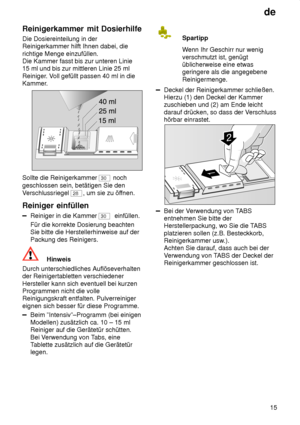 Page 15de15
Reinigerkammer
 mit Dosierhilfe
Die  Dosiereinteilung in der
Reinigerkammer hilft Ihnen dabei, die richtige Menge einzufüllen.  Die Kammer fasst bis zur unteren Linie 15 ml und bis zur mittleren Linie 25 ml Reiniger . Voll gefüllt passen 40 ml in die
Kammer.
Sollte die Reinigerkammer 30  noch
geschlossen sein, betätigen Sie den V erschlussriegel 
28 , um sie zu öf fnen.
Reiniger  einfüllen
Reiniger in die Kammer 30  einfüllen.
Für die korrekte Dosierung beachten Sie bitte die Herstellerhinweise auf...