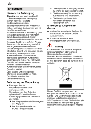 Page 28de
28 Entsorgung
Hinweis  zur Entsorgung
Altgeräte  sind kein wertloser Abfall! 
Durch umweltgerechte Entsorgung können wertvolle Rohstof fe
wiedergewonnen werden. Bei ausgedienten Geräten Netzstecker ziehen. Netzkabel durchtrennen und mit dem Stecker entfernen. Türverschluss und Kindersicherung (fallsvorhanden) zerstören. Sie verhindern damit, dass sich spielende Kinder einsperren und in Lebensgefahr kommen. Ihr  neues Gerät  wurde auf dem W eg zu
Ihnen durch die V erpackung geschützt.
Alle eingesetzten...