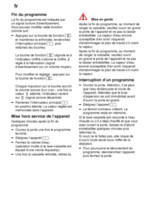 Page 18fr
18
Fin
 du programme
La  fin du programme est indiqu‡e par
un signal sonore davertissement. V ous pouvez modifier cette fonction
comme suit :
Appuyez sur la touche de fonction C
et maintenez-la enfonc‡e, enclenchez linterrupteur principal 
1, puis
 La touche de fonction 
C  clignote et ƒ
lindicateur chif fr‡ sallume le chif fre 
r‡gl‡ ƒ la fabrication (signal davertissement sur un volume moyen). Pour modifier le r‡glage : appuyez sur la touche de fonction 
C.
Chaque impulsion sur la touche accroŒt le...