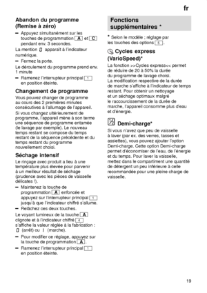 Page 19fr19
Abandon
 du programme
(Remise ƒ z‡ro)
Appuyez  simultan‡ment sur les
touches de programmation 
A  et C
pendant env . 3 secondes.
La mention 
 apparaŒt ƒ lindicateur
num‡rique.
Fermez la porte.
Le d‡roulement du programme prend env .
1 minute
Ramenez linterrupteur principal 1
en position ‡teinte.
Changement  de programme
Vous  pouvez changer de programme
au cours des 2 premiŠres minutes cons‡cutives ƒ lallumage de lappareil. Si vous changez ult‡rieurement de programme, lappareil mŠne ƒ son termeune...