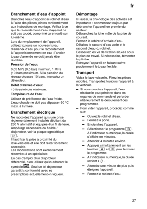 Page 27fr27
Branchement
 deau dappoint
Branchez  leau dappoint au robinet deau
ƒ laide des piŠces jointes conform‡ment aux instructions de montage. V eillez ƒ ce
que le raccordement deau dappoint ne soit pas coud‡, comprim‡ ou enroul‡ sur lui-mˆme. Lors du remplacement de lappareil, utilisez toujours un nouveau tuyau damen‡e deau pour le raccordementƒ lapprovisionnement en eau ; lancien tuyau damen‡e ne doit jamais ˆtre r‡utilis‡. Pression de leau: 0,05 MPa (0,5 bar) minimum, 1 MPa (10 bars) maximum. Si la...