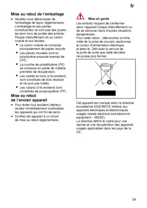 Page 29fr29
Mise
 au rebut de lemballage
Veuillez  vous d‡barrasser de
lemballage de fa†on r‡glementaire. L emballage et ses parties
constituantes ne sont pas des jouets ; les tenir hors de port‡e des enfants. Risque d‡touf fement d— au carton
ondul‡ et aux feuilles.
 Le carton ondul‡ se compose principalement de papier recycl‡.
 Les piŠces moul‡es sont enpolystyrŠne expans‡ exempt deCFC.
 La couche de poly‡thylŠne (PE)se compose en partie de matiŠrepremiŠre de r‡cup‡ration.
 Les cadres en bois (sils...