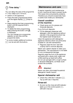 Page 22en
22 h.
 
T ime delay *
You  can delay the start of the programme
in 1-hour steps up to 19 hours.
Switch on the appliance.
Press the timer programming button until the digital display 
8 jumps to
.
Keep pressing the timer programming button until the required time isdisplayed.
T o delete the timer programming,
keep pressing the button until 
is displayed. Y ou can change your programme
selection at any time until the programme starts.
*  on  some models additional functions
4 can be set with the...