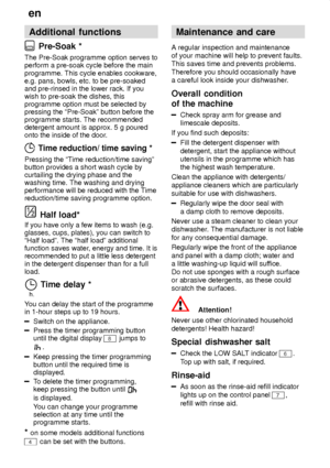 Page 20en
20 Additional
 functions
 Pre-Soak *
The  Pre-Soak programme option serves to
perform a pre-soak cycle before the main programme. This cycle enables cookware, e.g. pans, bowls, etc. to be pre-soakedand pre-rinsed in the lower rack. If youwish to pre-soak the dishes, thisprogramme option must be selected bypressing the ªPre-Soakº button before theprogramme starts. The recommendeddetergent amount is approx. 5 g pouredonto the inside of the door .
 Time reduction/ time saving *
Pressing  the ªTime...